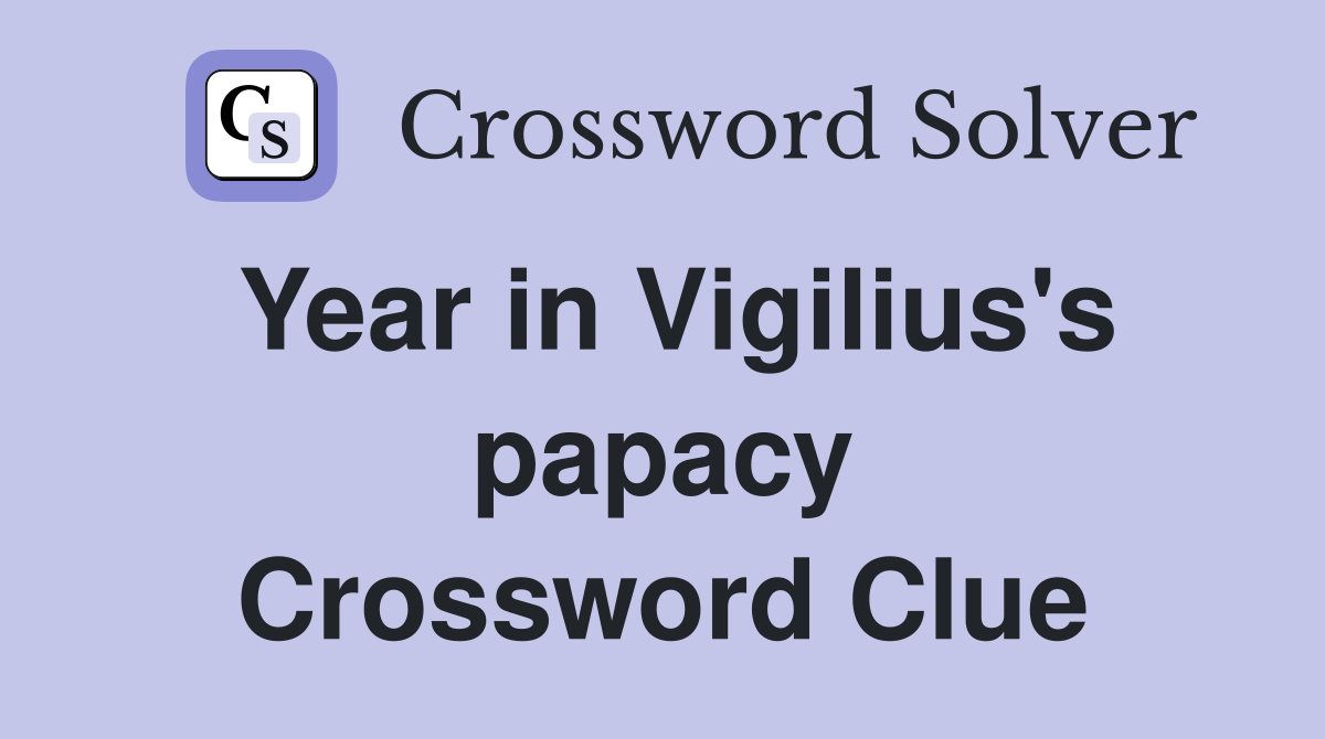 Year in Vigilius's papacy Crossword Clue