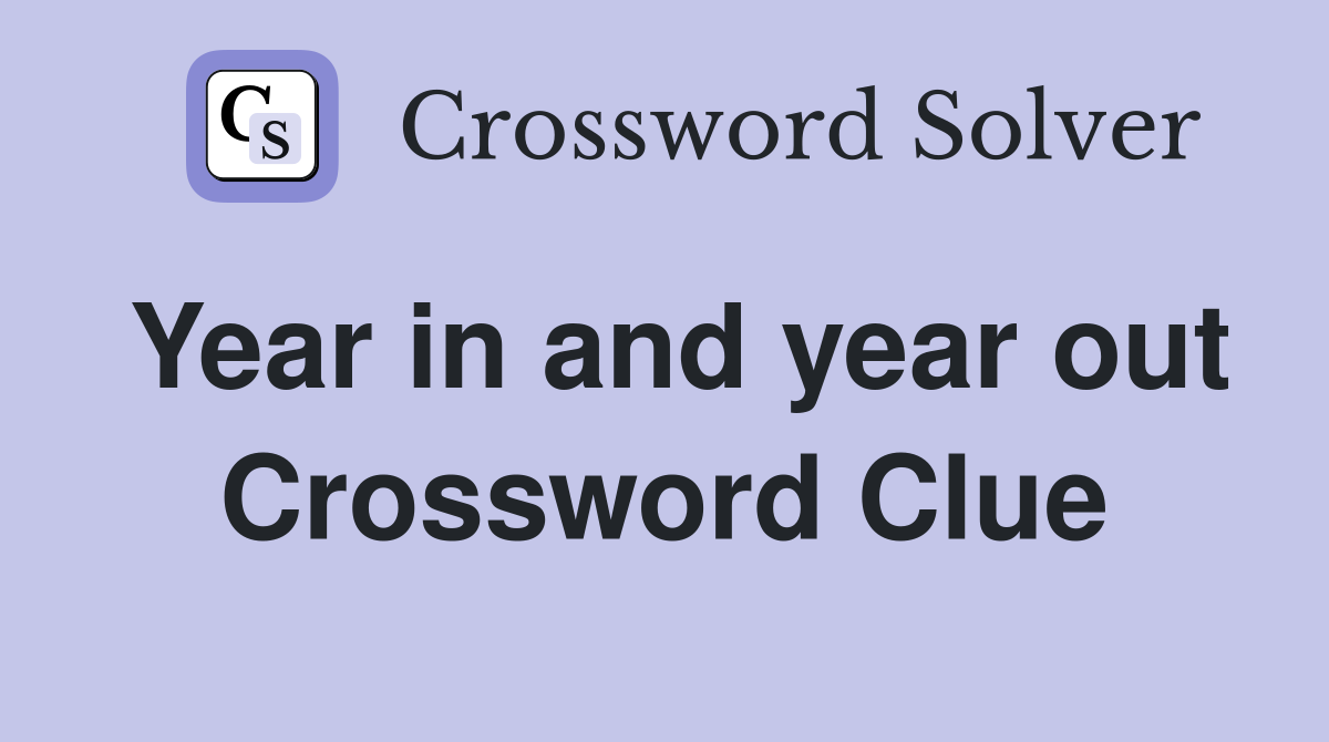Year in and year out Crossword Clue