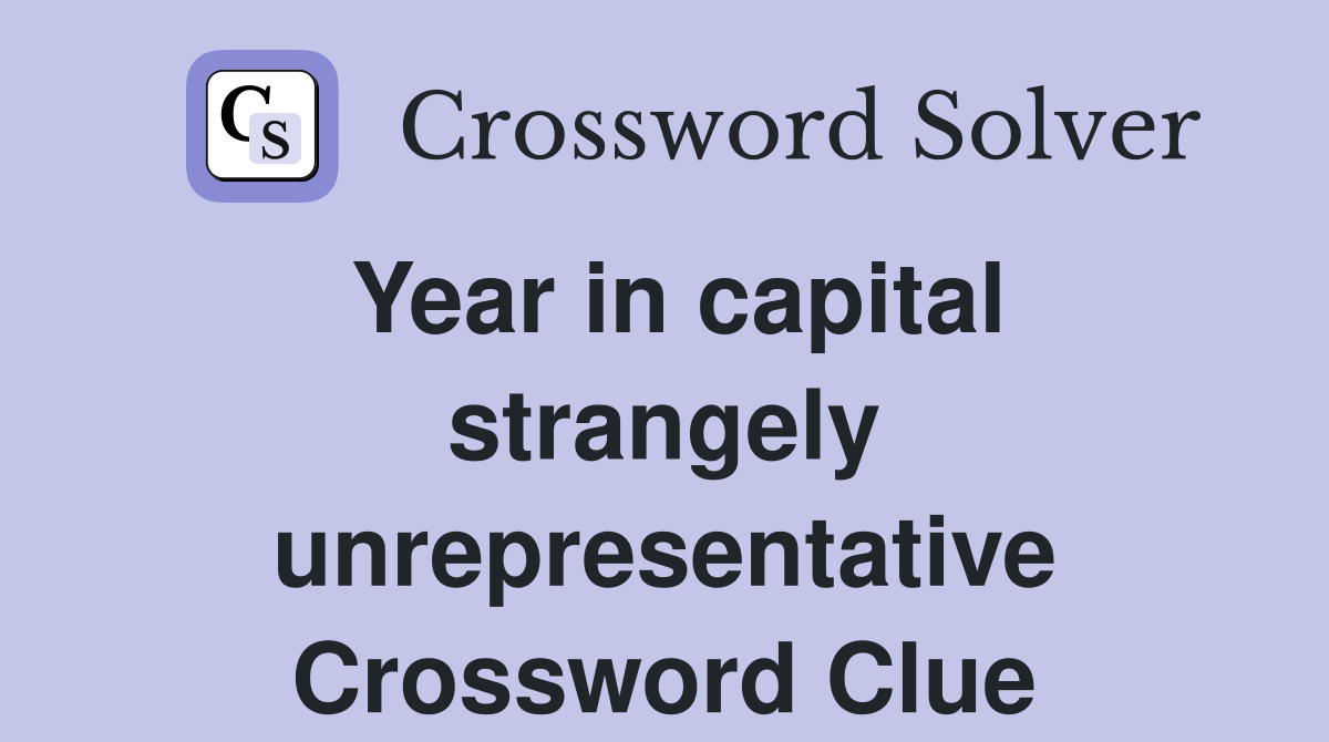 Year in capital strangely unrepresentative Crossword Clue
