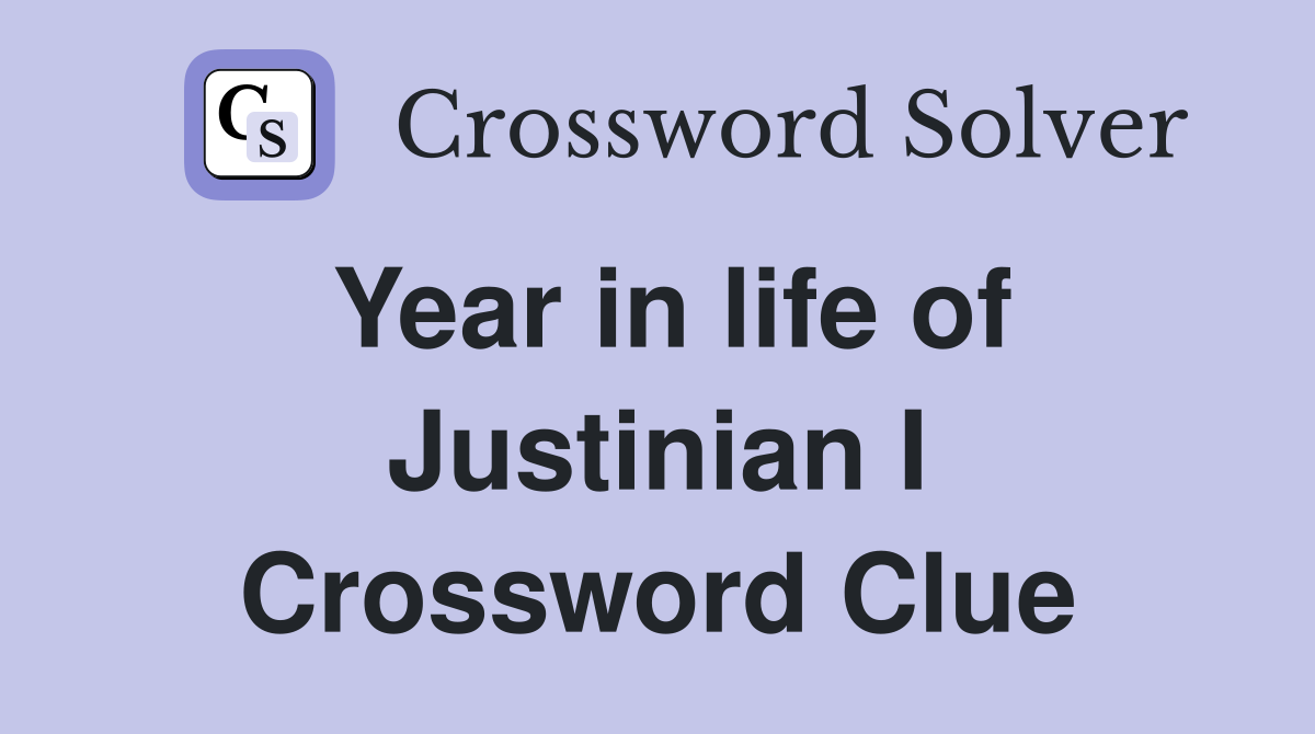 Year in life of Justinian I Crossword Clue