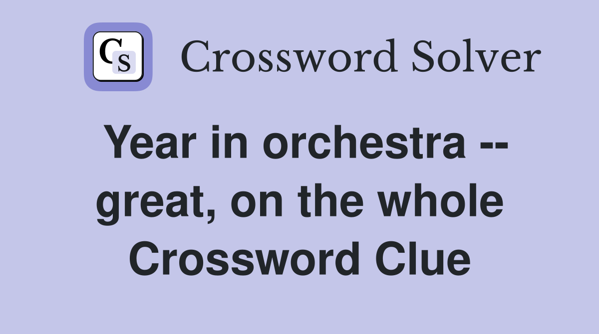 Year in orchestra -- great, on the whole Crossword Clue