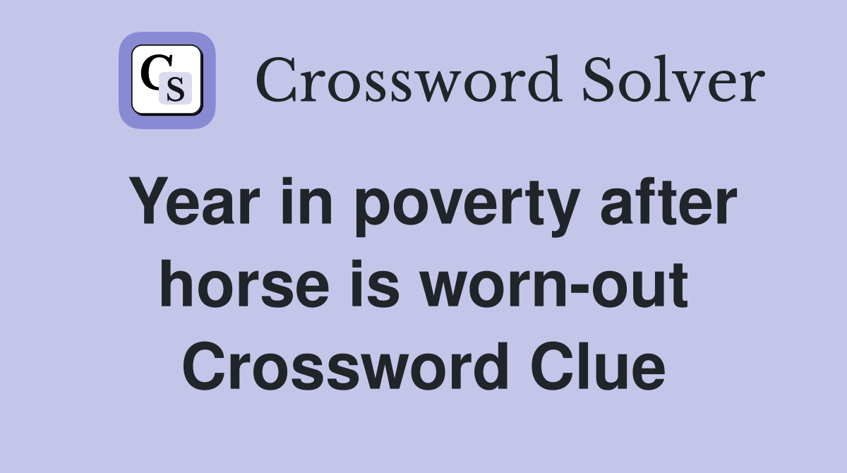 Year in poverty after horse is worn-out Crossword Clue