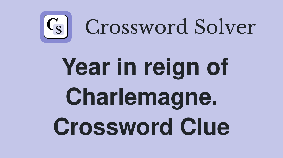 Year in reign of Charlemagne. Crossword Clue