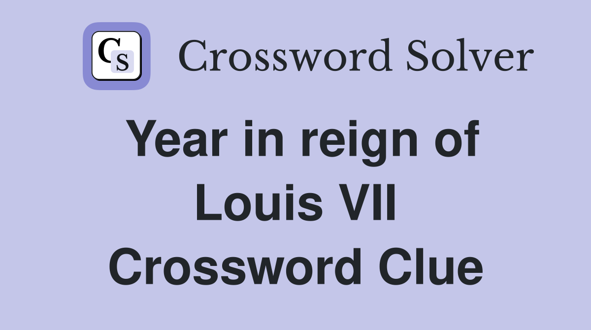 Year in reign of Louis VII Crossword Clue
