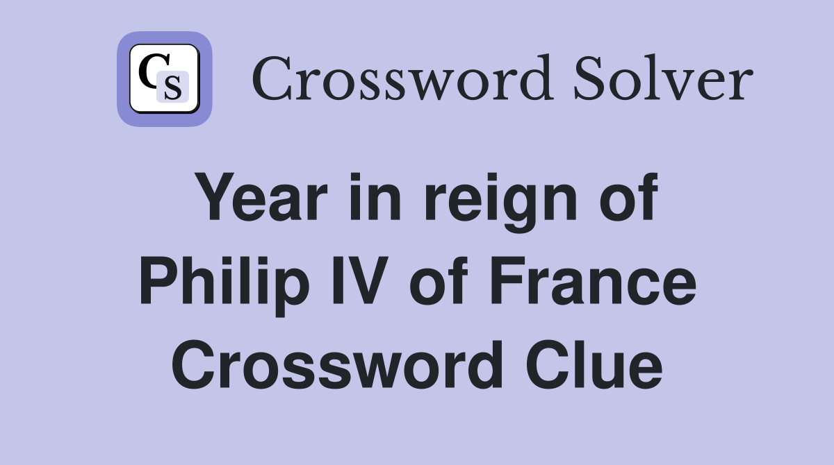 Year in reign of Philip IV of France Crossword Clue