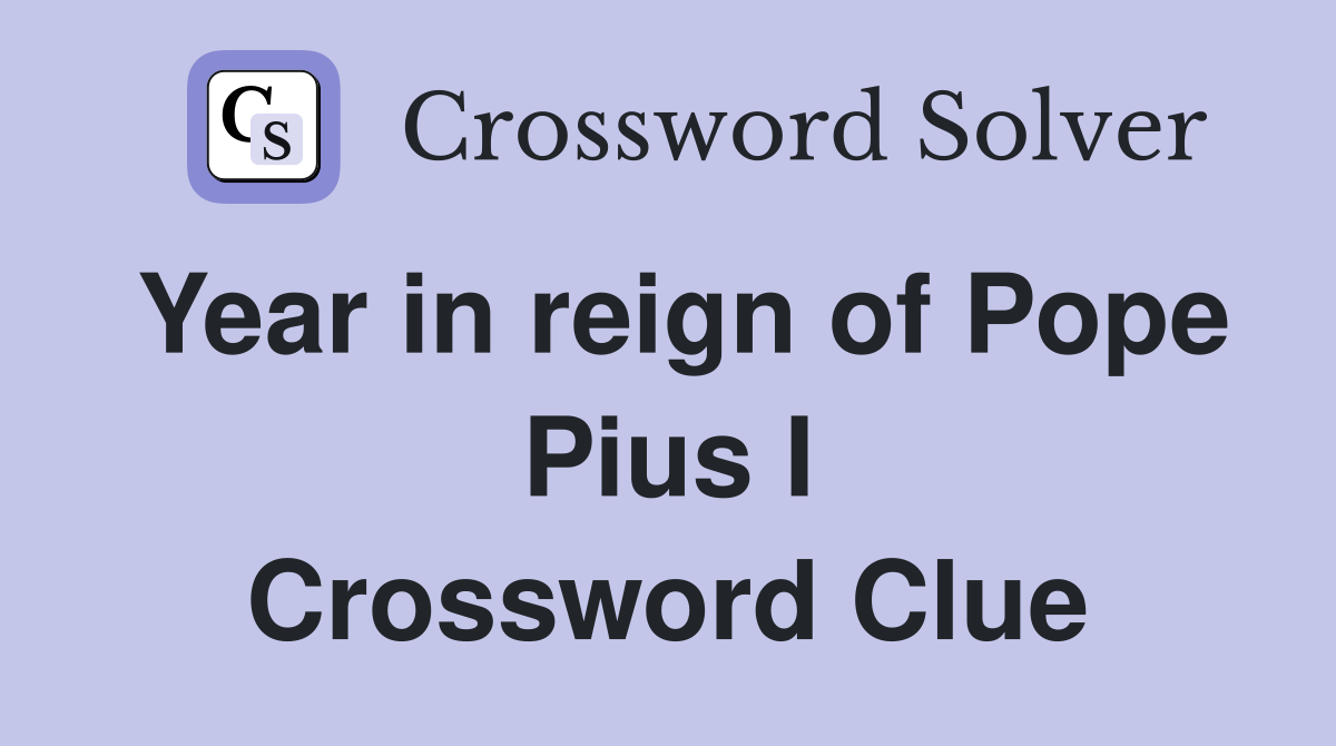 Year in reign of Pope Pius I Crossword Clue