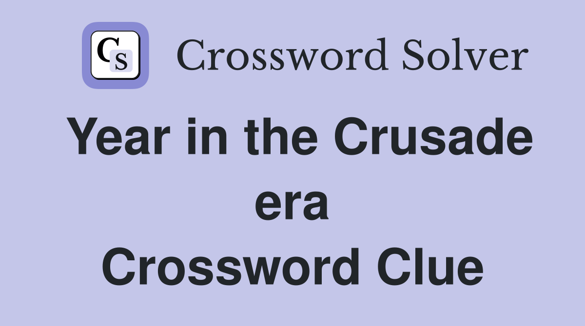 Year in the Crusade era Crossword Clue