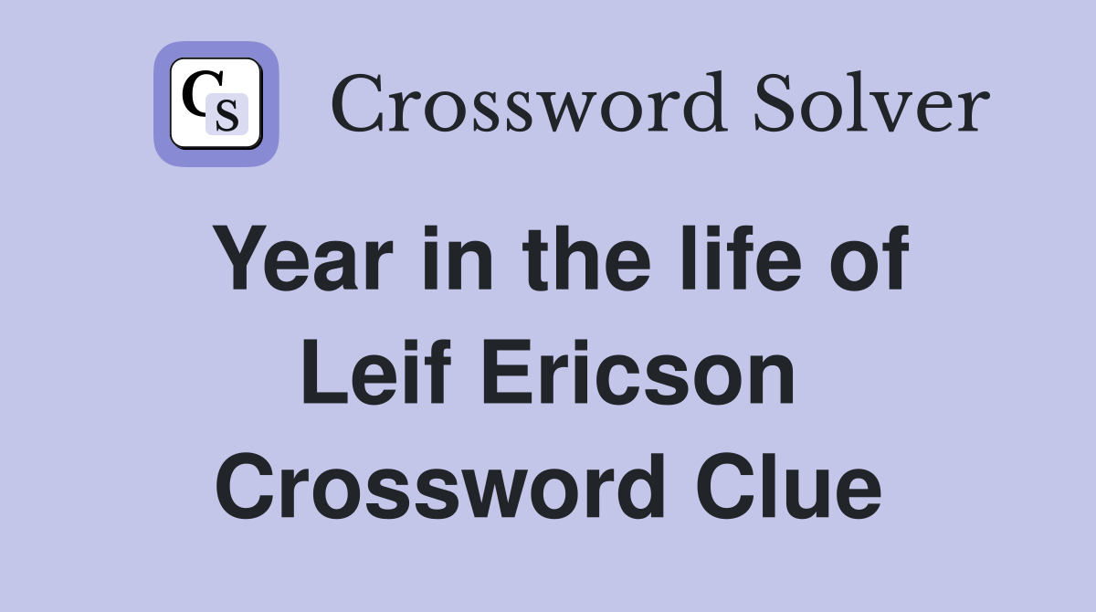 Year in the life of Leif Ericson Crossword Clue
