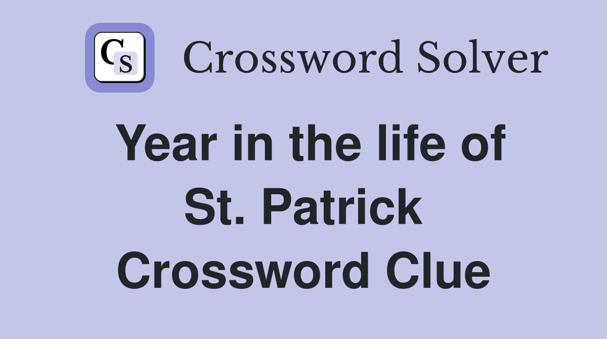 Year in the life of St. Patrick Crossword Clue