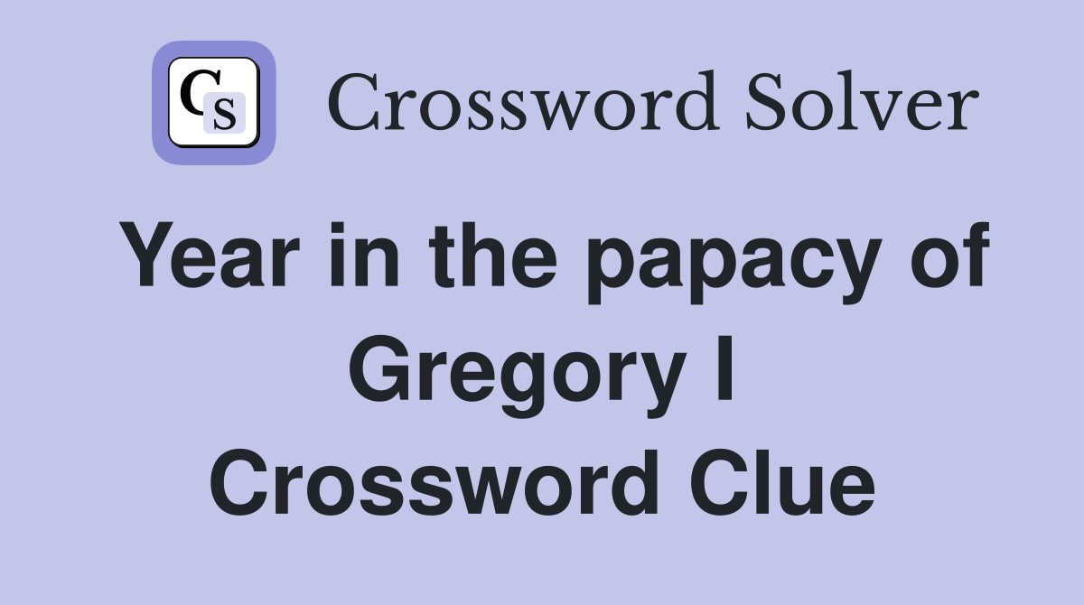 Year in the papacy of Gregory I Crossword Clue