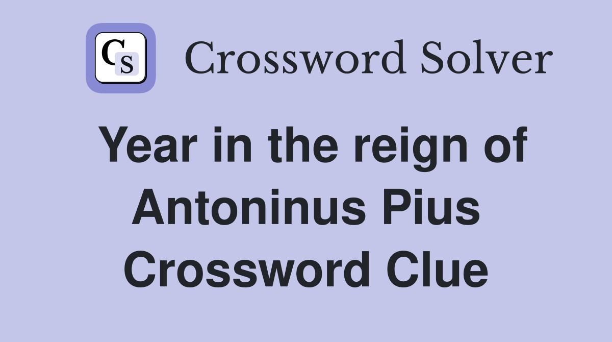 Year in the reign of Antoninus Pius Crossword Clue