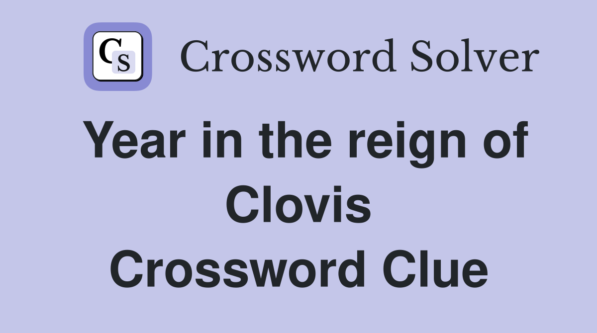 Year in the reign of Clovis Crossword Clue