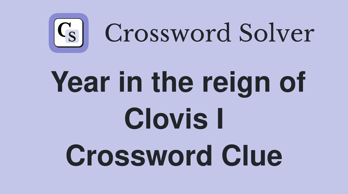 Year in the reign of Clovis I Crossword Clue
