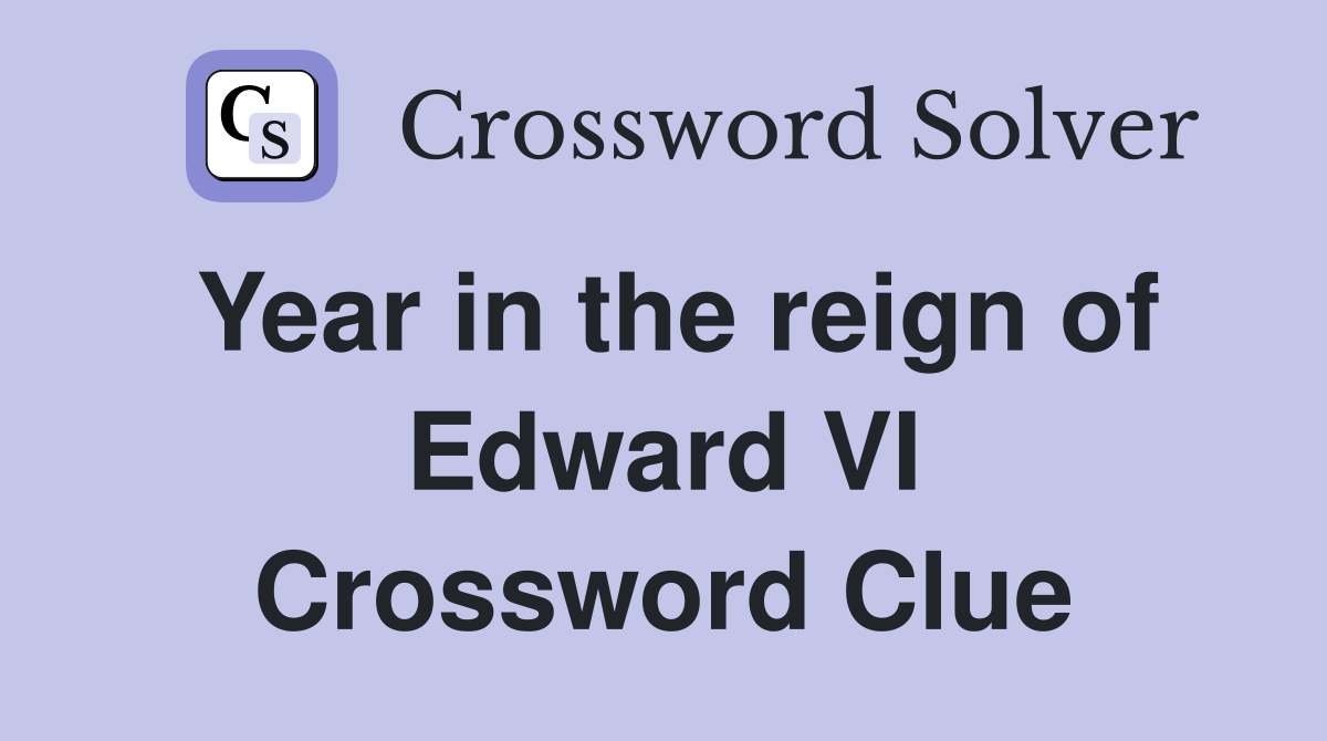 Year in the reign of Edward VI Crossword Clue