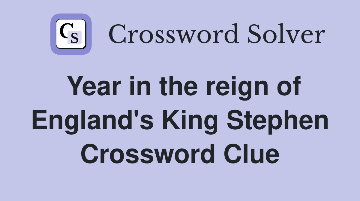 Year in the reign of England's King Stephen Crossword Clue
