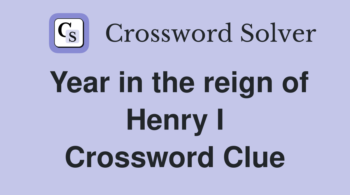 Year in the reign of Henry I Crossword Clue