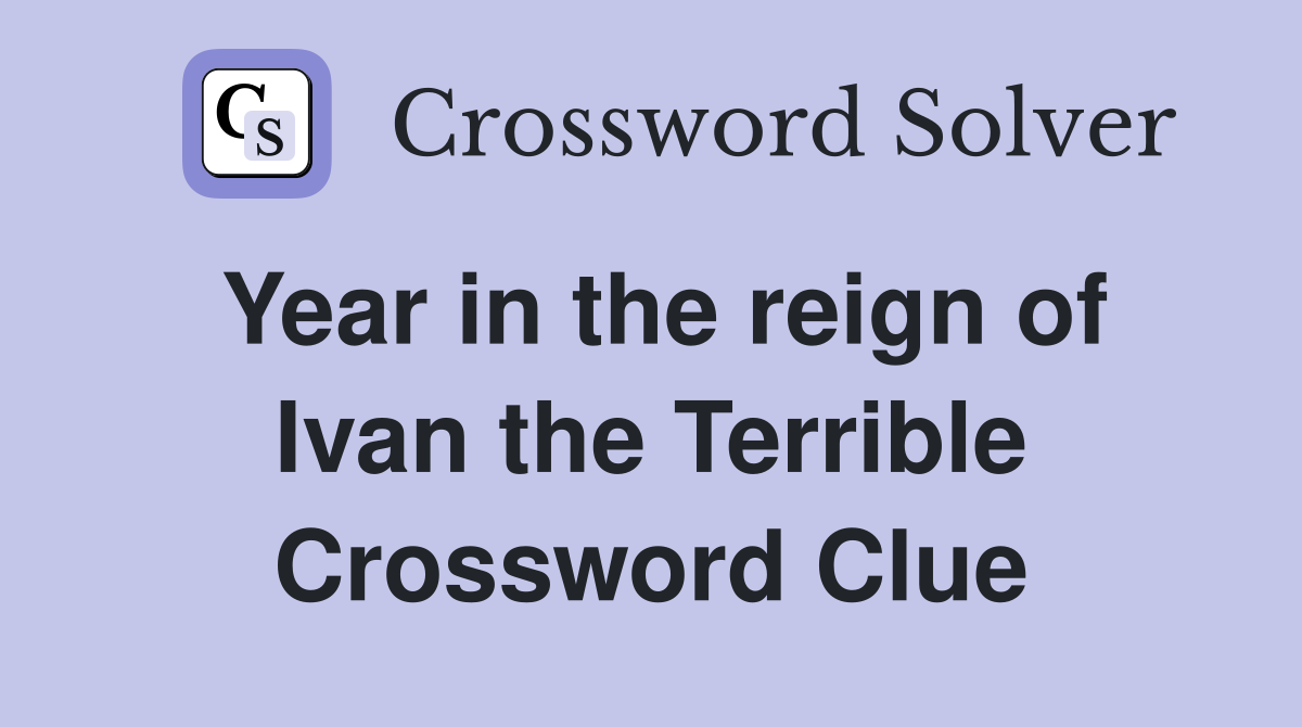Year in the reign of Ivan the Terrible Crossword Clue