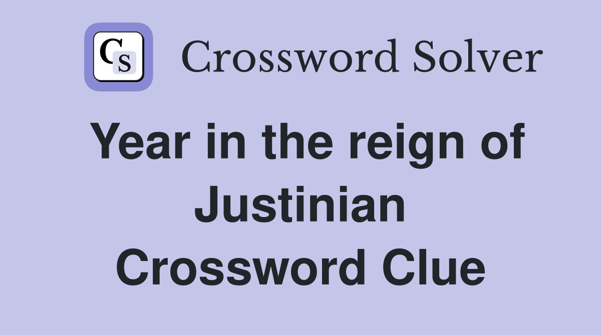 Year in the reign of Justinian Crossword Clue