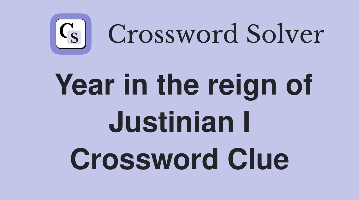 Year in the reign of Justinian I Crossword Clue