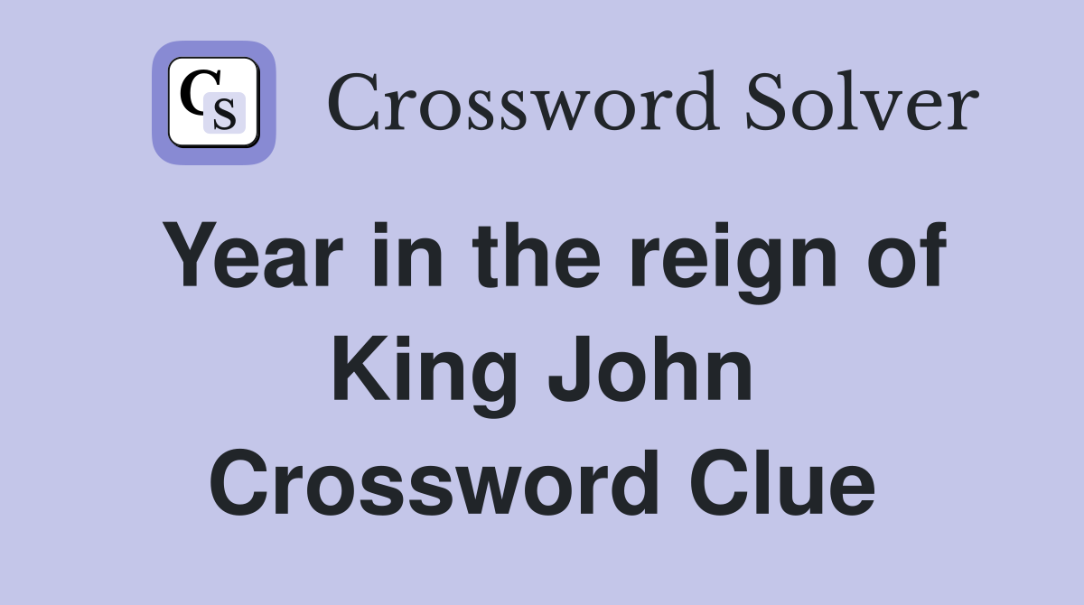 Year in the reign of King John Crossword Clue