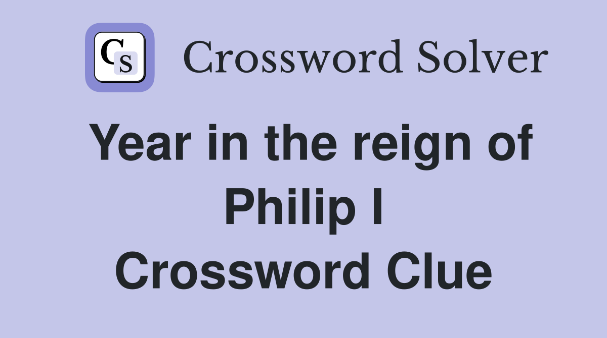 Year in the reign of Philip I Crossword Clue