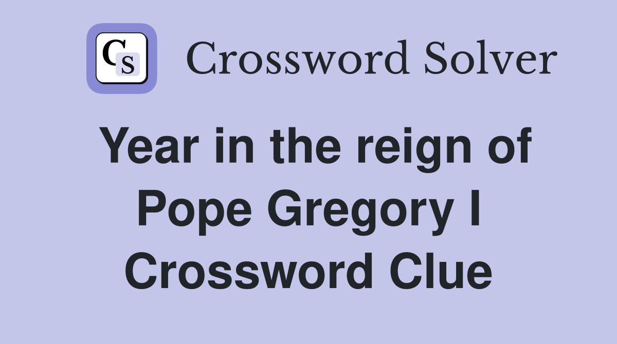 Year in the reign of Pope Gregory I Crossword Clue