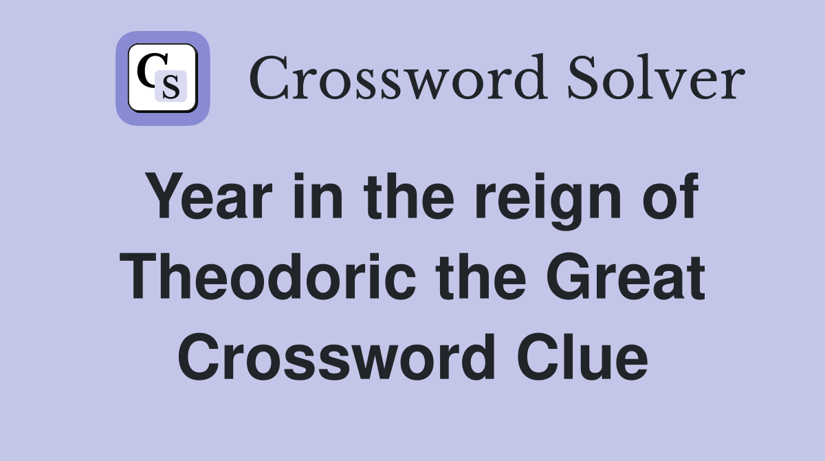 Year in the reign of Theodoric the Great Crossword Clue