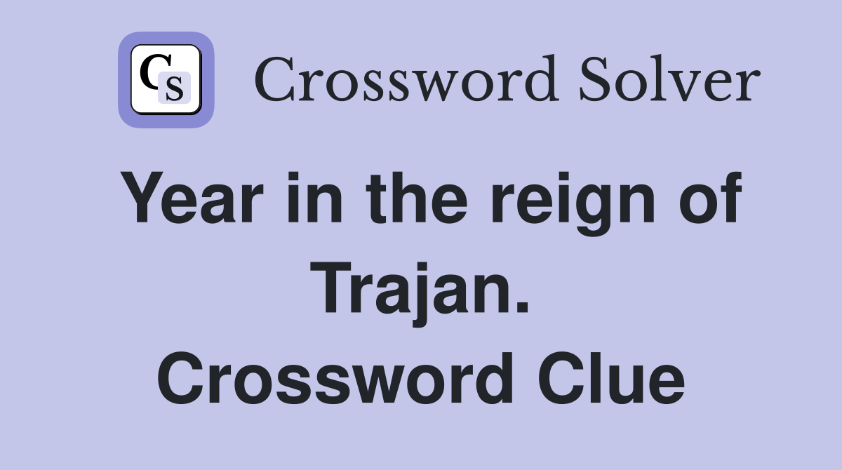 Year in the reign of Trajan. Crossword Clue