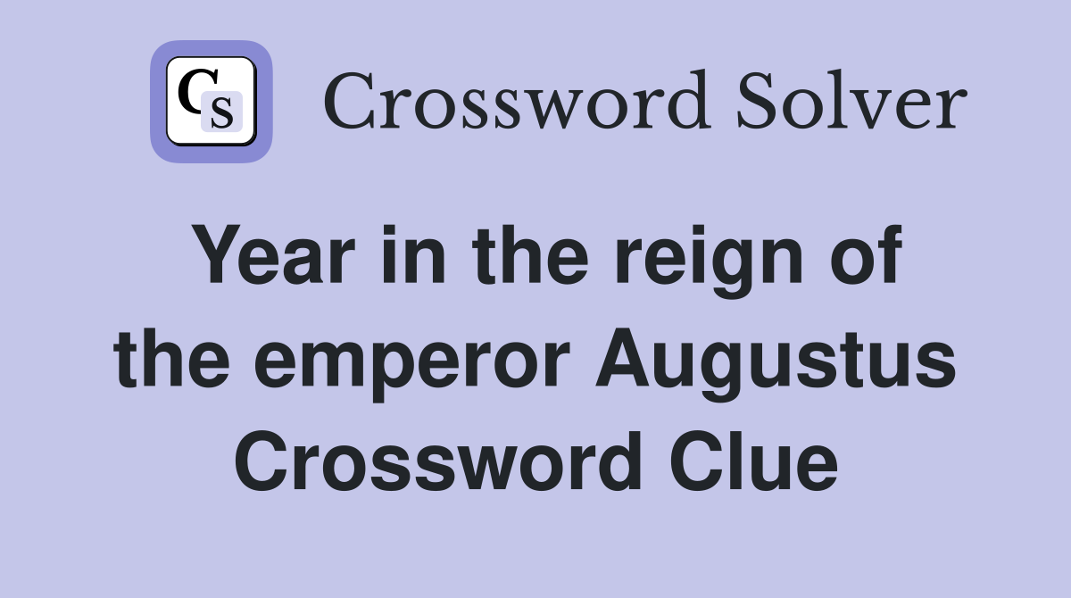 Year in the reign of the emperor Augustus Crossword Clue