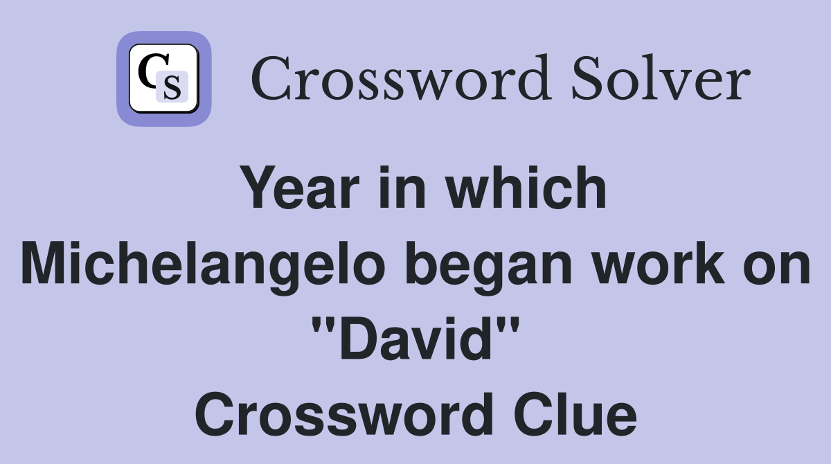 Year in which Michelangelo began work on "David" Crossword Clue