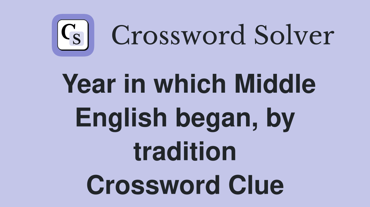 Year in which Middle English began, by tradition Crossword Clue