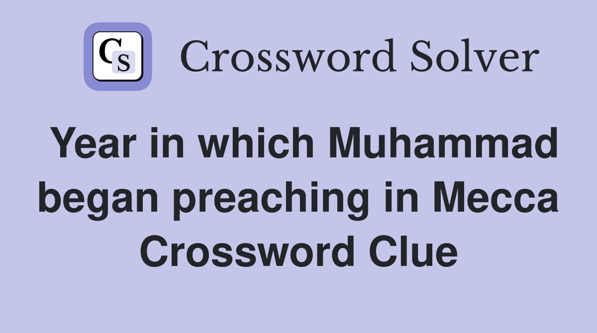 Year in which Muhammad began preaching in Mecca Crossword Clue