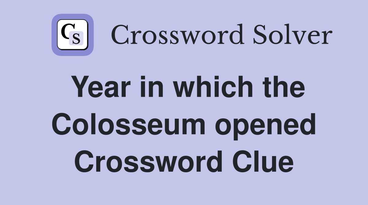 Year in which the Colosseum opened Crossword Clue