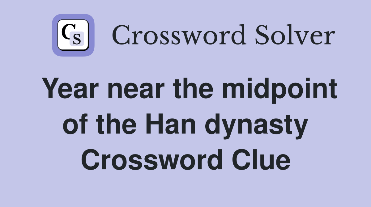 Year near the midpoint of the Han dynasty Crossword Clue