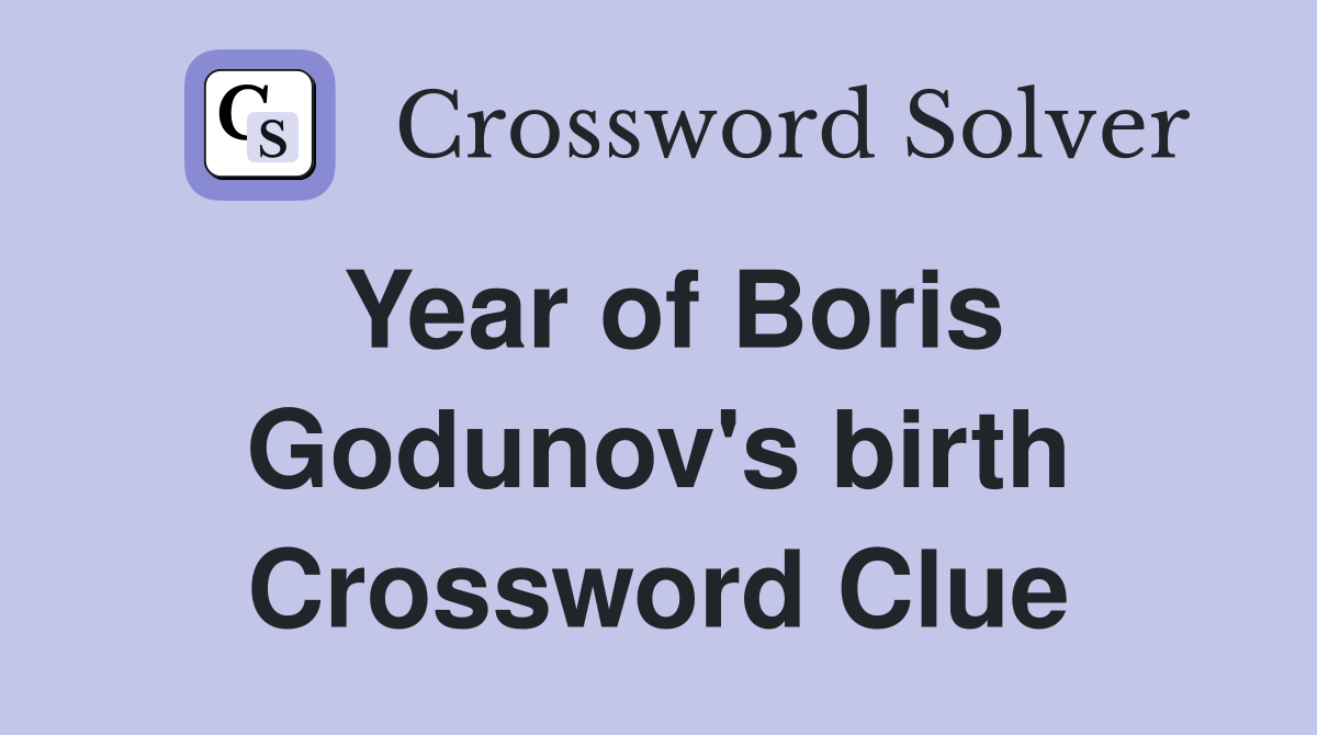 Year of Boris Godunov's birth Crossword Clue