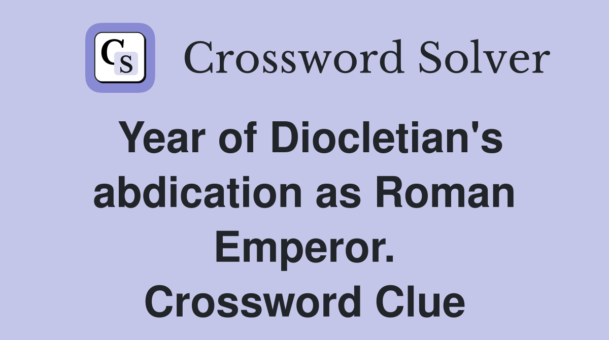 Year of Diocletian's abdication as Roman Emperor. Crossword Clue