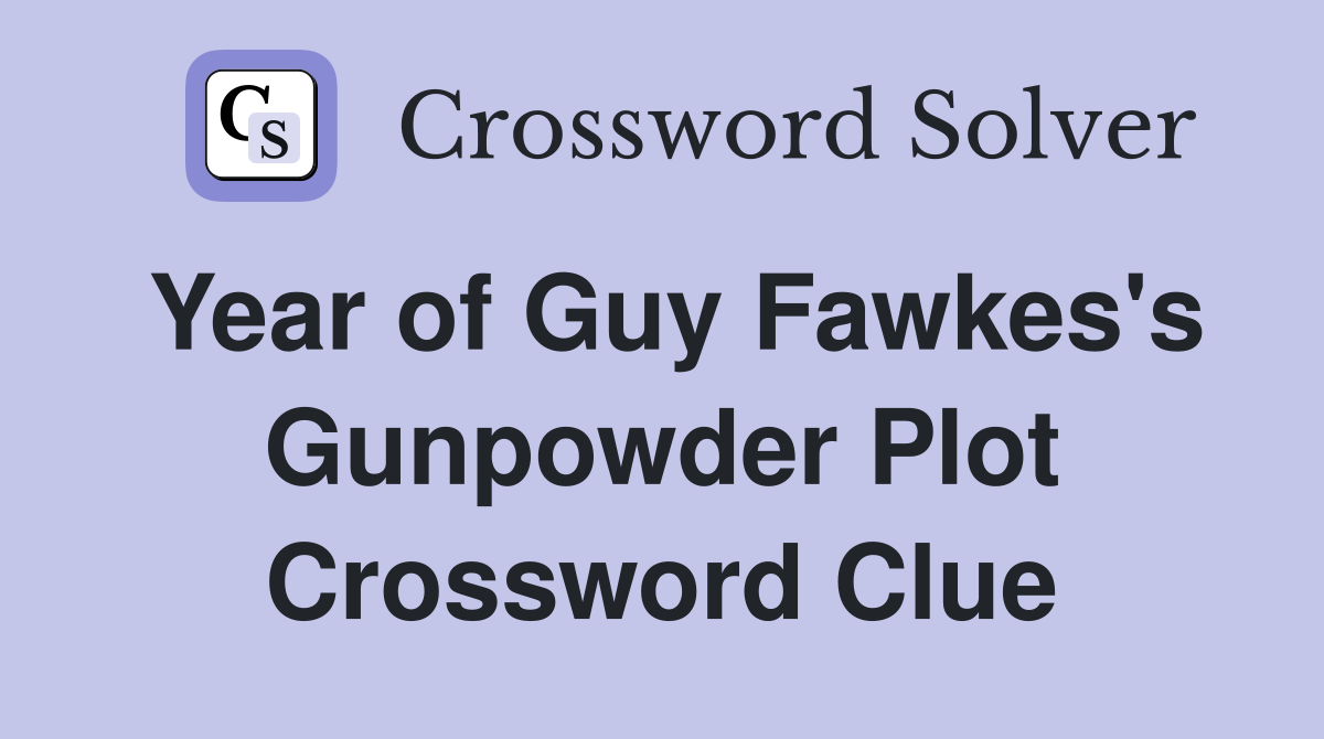 Year of Guy Fawkes's Gunpowder Plot Crossword Clue