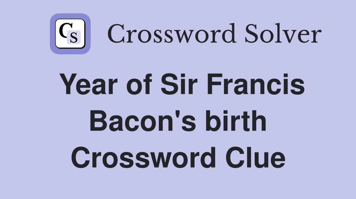 Year of Sir Francis Bacon's birth Crossword Clue