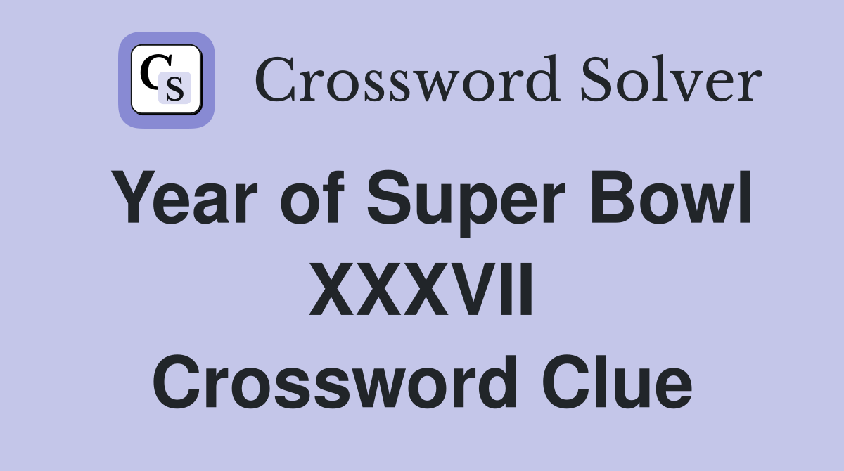 Year of Super Bowl XXXVII Crossword Clue