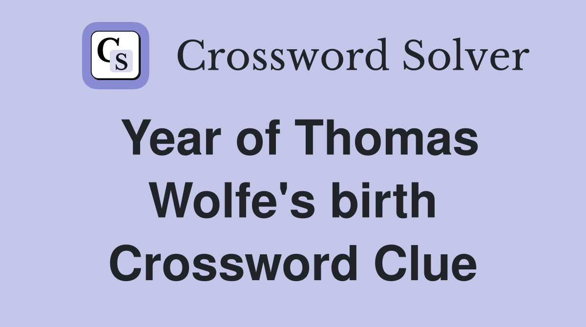 Year of Thomas Wolfe's birth Crossword Clue