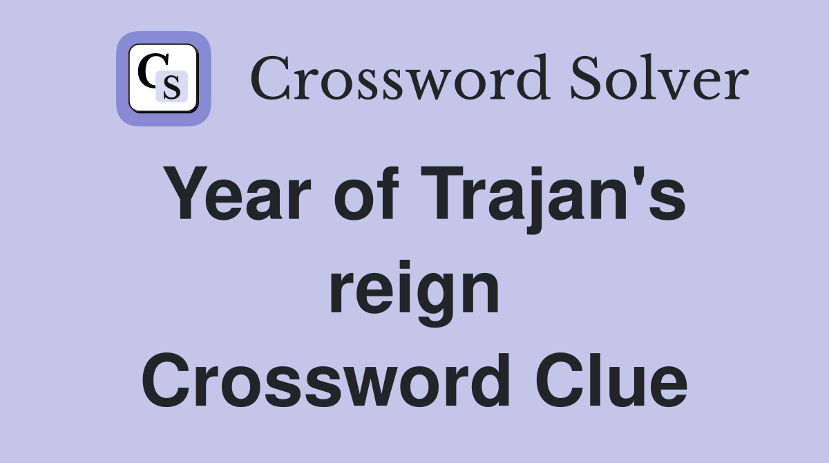 Year of Trajan's reign Crossword Clue