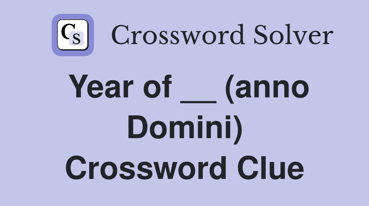 Year of __ (anno Domini) Crossword Clue