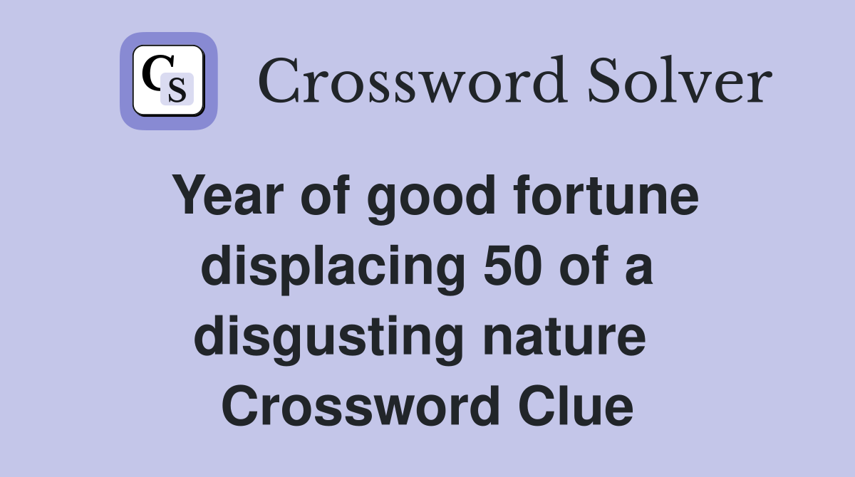 Year of good fortune displacing 50 of a disgusting nature  Crossword Clue