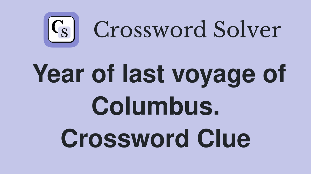 Year of last voyage of Columbus. Crossword Clue