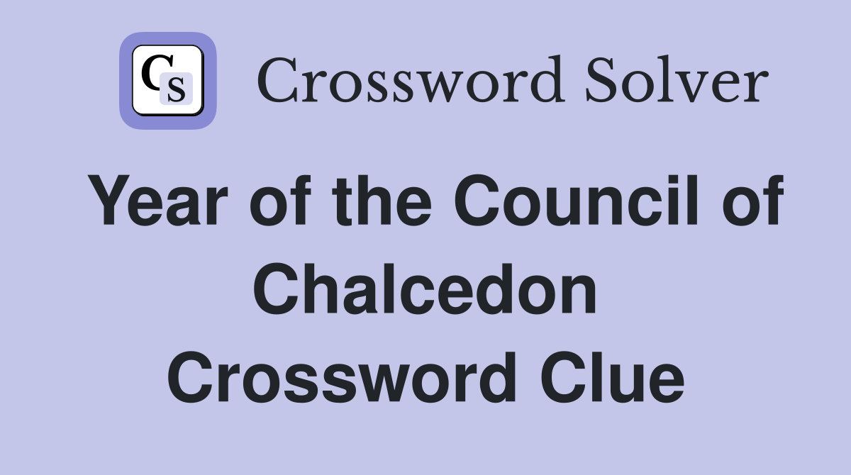 Year of the Council of Chalcedon Crossword Clue