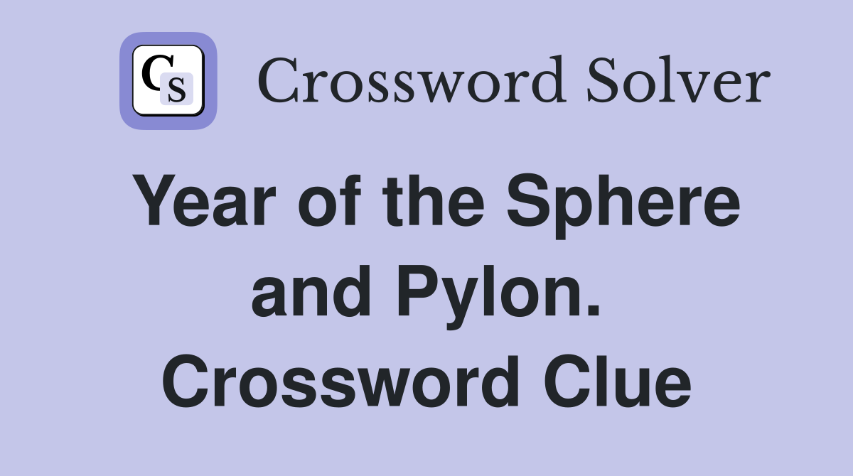 Year of the Sphere and Pylon. Crossword Clue