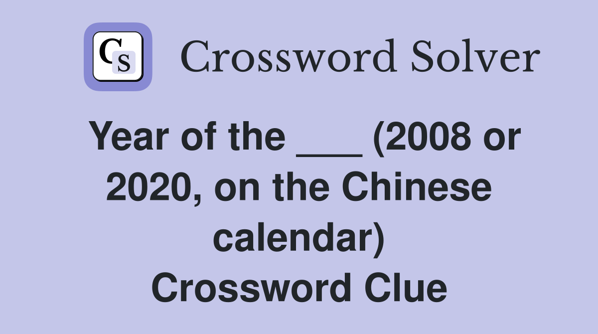 Year of the ___ (2008 or 2020, on the Chinese calendar) Crossword Clue