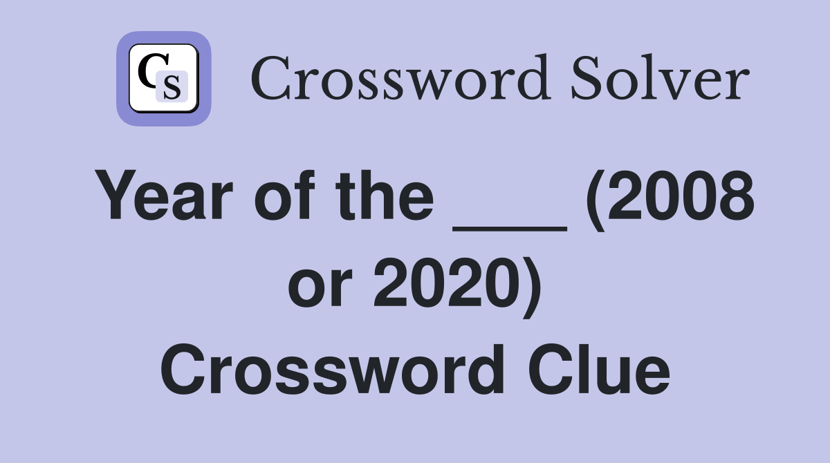 Year of the ___ (2008 or 2020) Crossword Clue