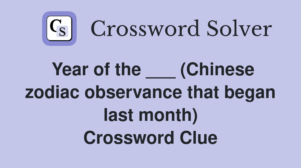 Year of the ___ (Chinese zodiac observance that began last month) Crossword Clue