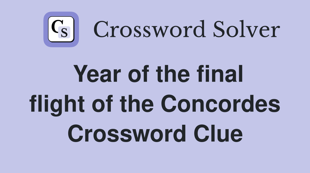 Year of the final flight of the Concordes Crossword Clue